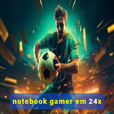 notebook gamer em 24x